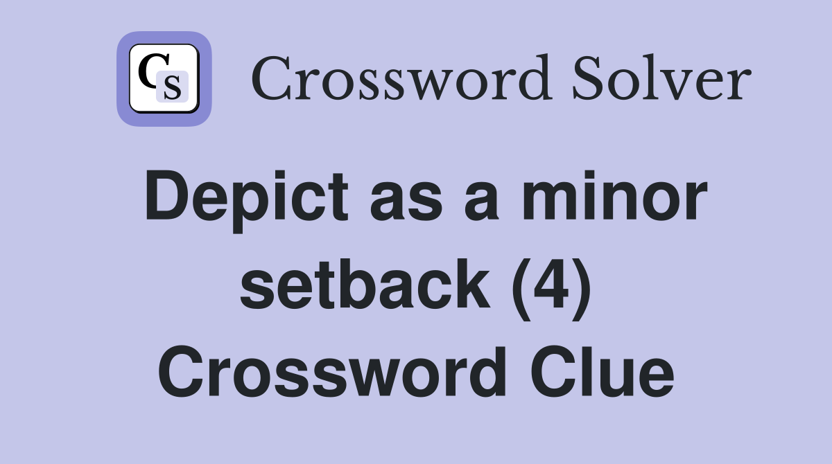 Depict as a minor setback (4) Crossword Clue