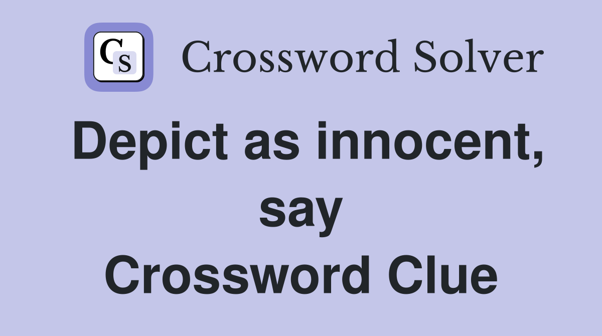 Depict as innocent, say Crossword Clue