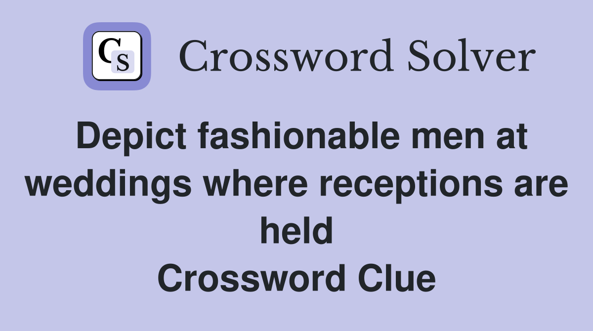 Depict fashionable men at weddings where receptions are held Crossword Clue