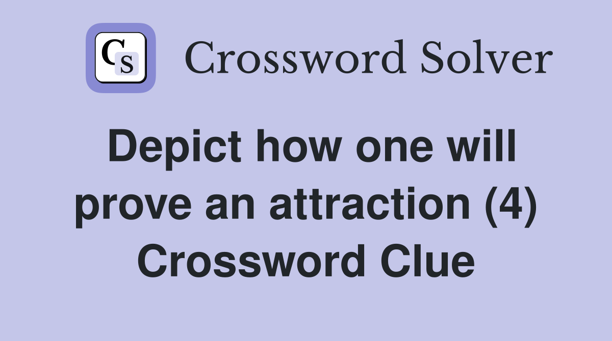 Depict how one will prove an attraction (4) Crossword Clue
