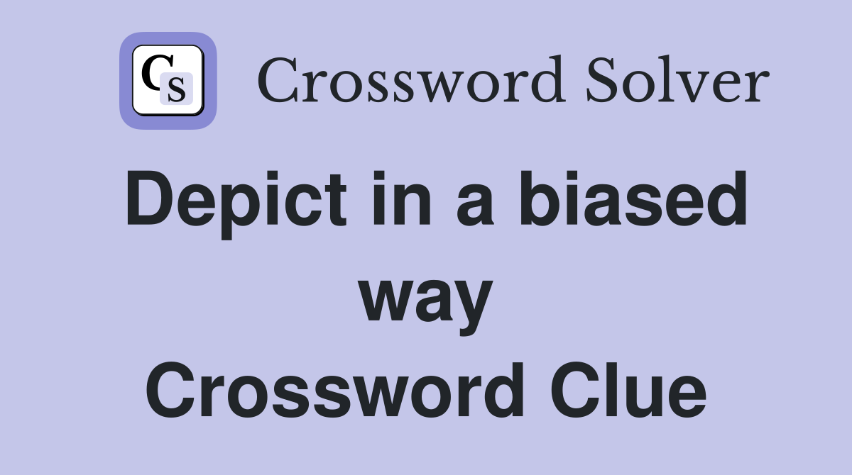 Depict in a biased way Crossword Clue