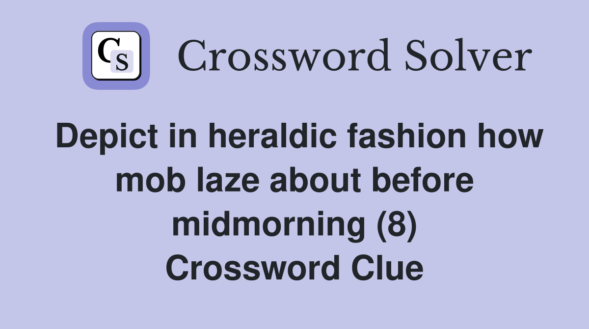 Depict in heraldic fashion how mob laze about before midmorning (8) Crossword Clue