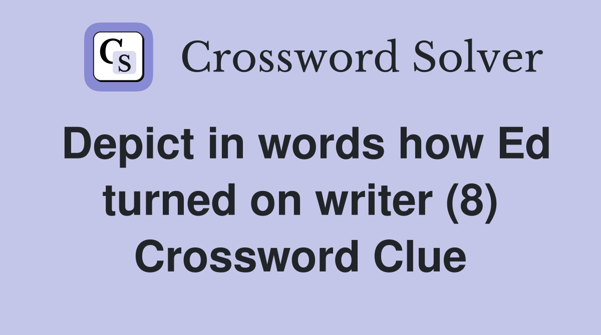 Depict in words how Ed turned on writer (8) Crossword Clue