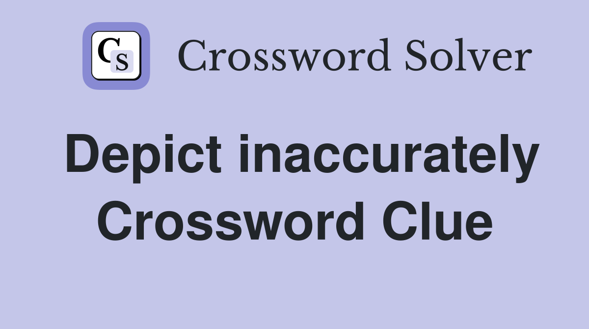 Depict inaccurately Crossword Clue