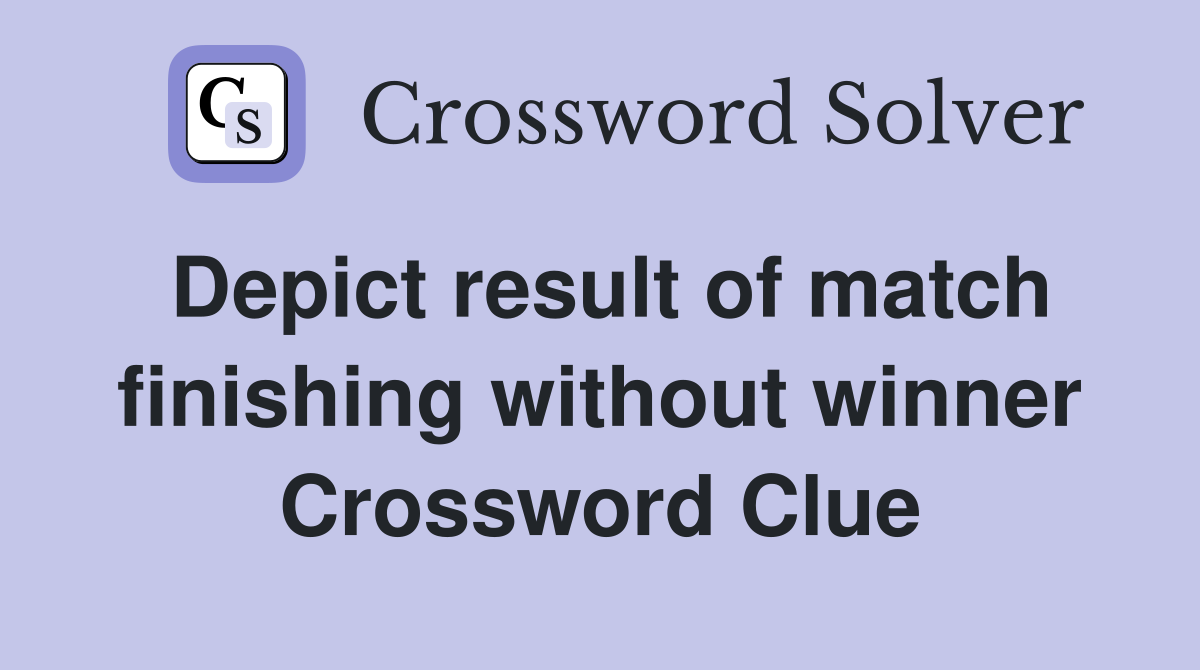 Depict result of match finishing without winner Crossword Clue