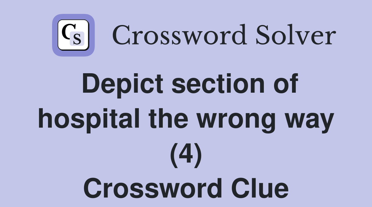Depict section of hospital the wrong way (4) Crossword Clue