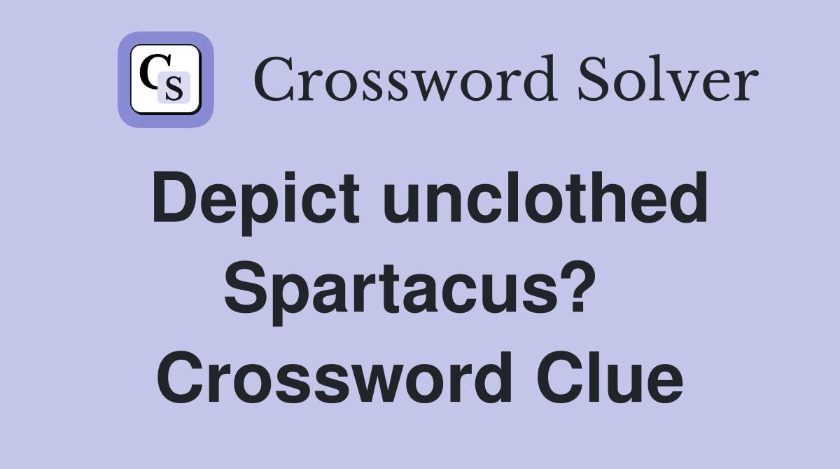 Depict unclothed Spartacus?  Crossword Clue