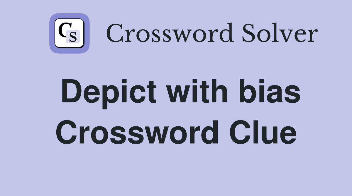 Depict with bias Crossword Clue