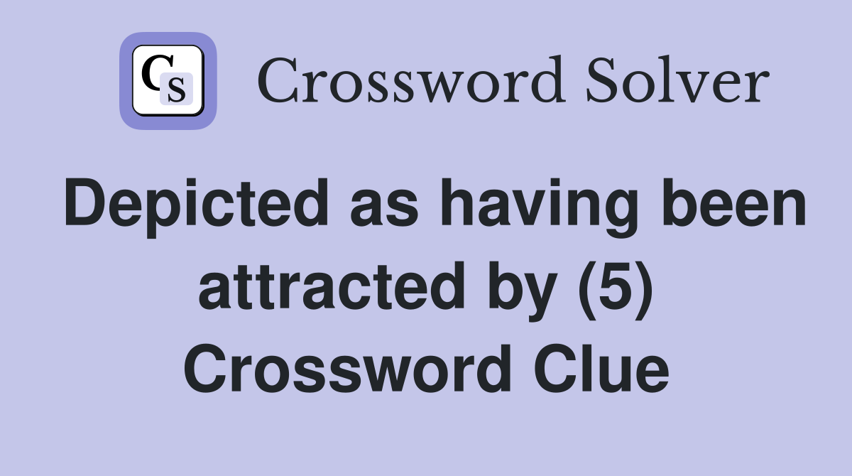 Depicted as having been attracted by (5) Crossword Clue