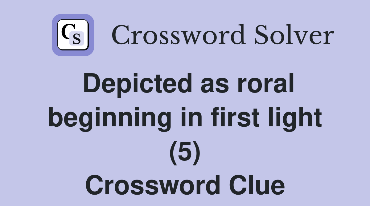 Depicted as roral beginning in first light (5) Crossword Clue