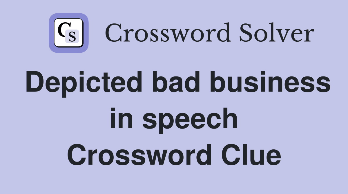 Depicted bad business in speech Crossword Clue