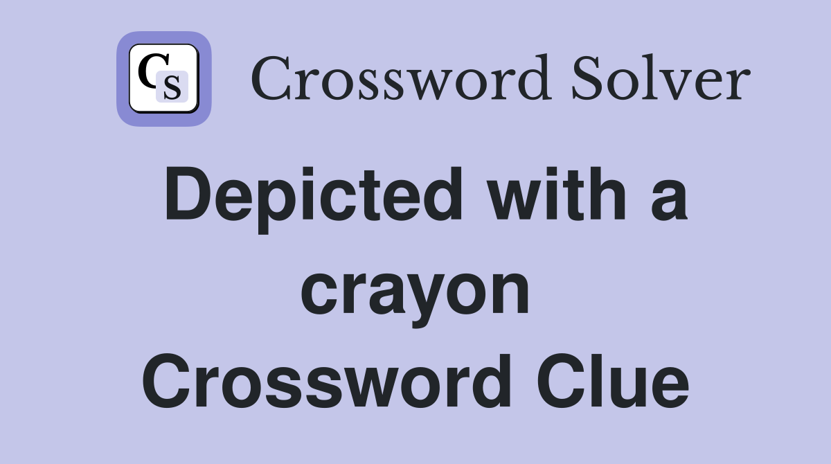 Depicted with a crayon Crossword Clue