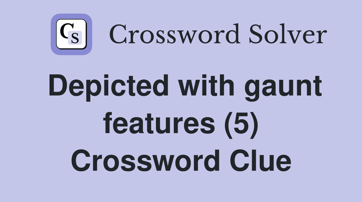 Depicted with gaunt features (5) Crossword Clue