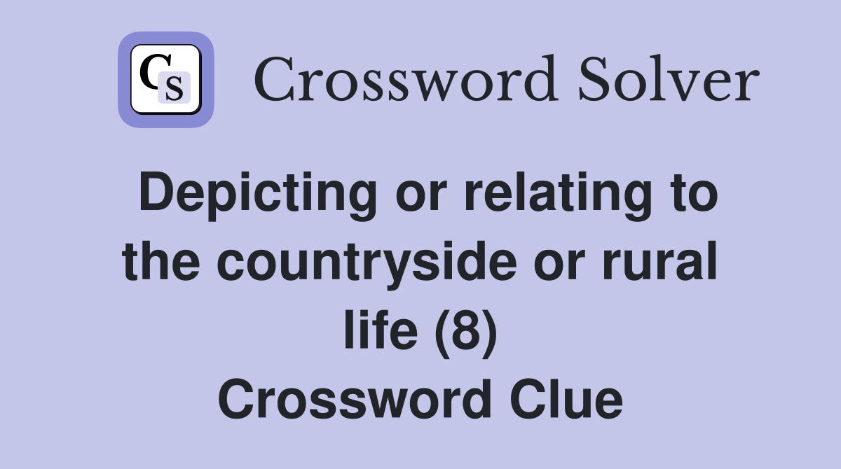 Depicting or relating to the countryside or rural life (8) Crossword Clue