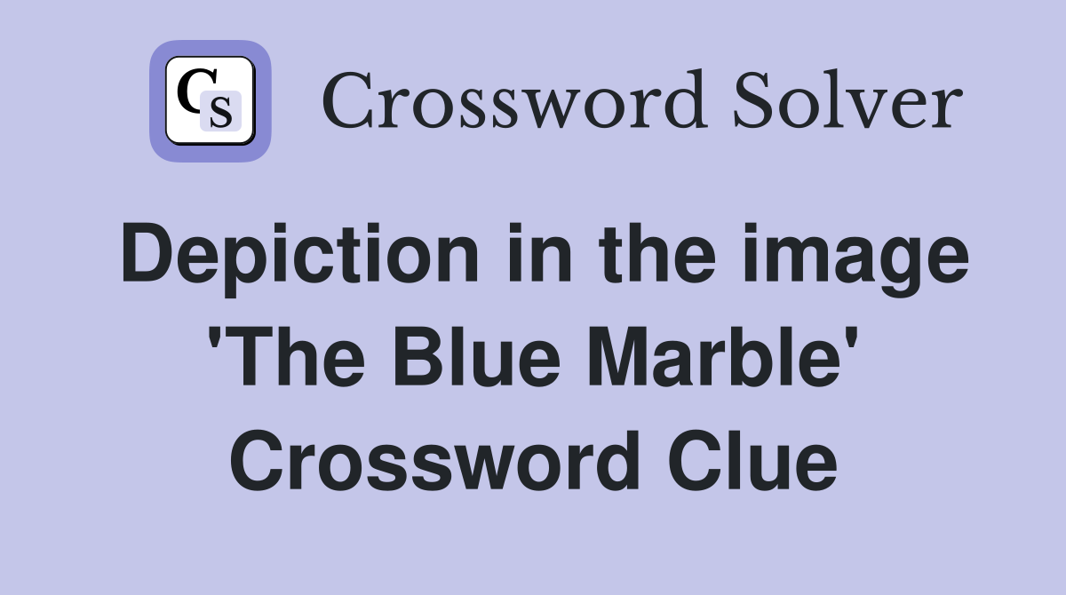 Depiction in the image 'The Blue Marble' Crossword Clue