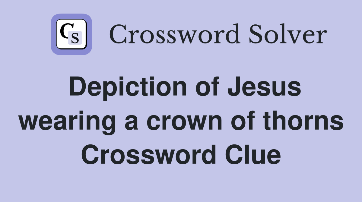 Depiction of Jesus wearing a crown of thorns Crossword Clue