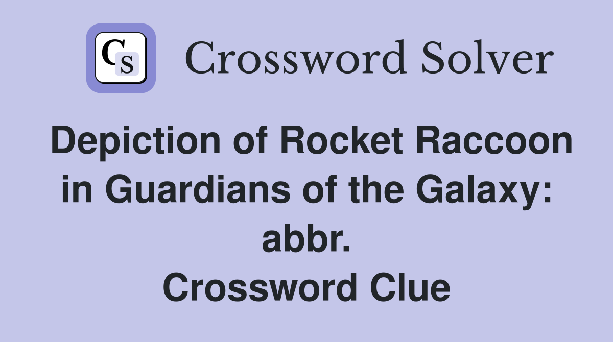 Depiction of Rocket Raccoon in Guardians of the Galaxy: abbr. Crossword Clue