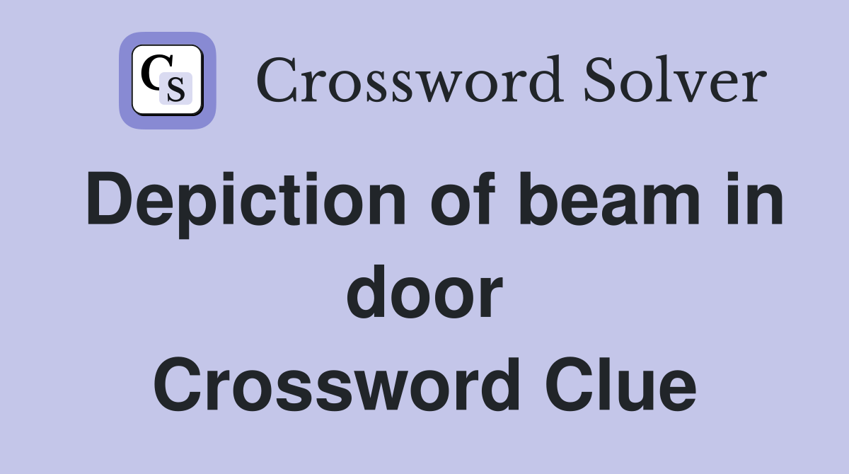 Depiction of beam in door Crossword Clue