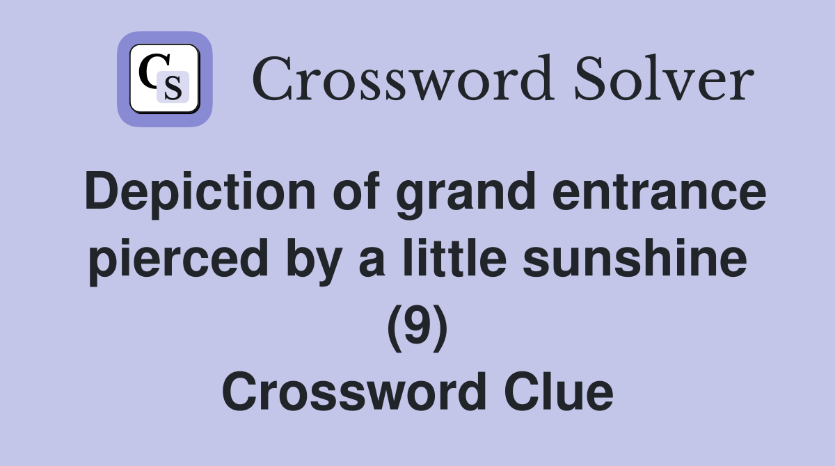 Depiction of grand entrance pierced by a little sunshine (9) Crossword Clue