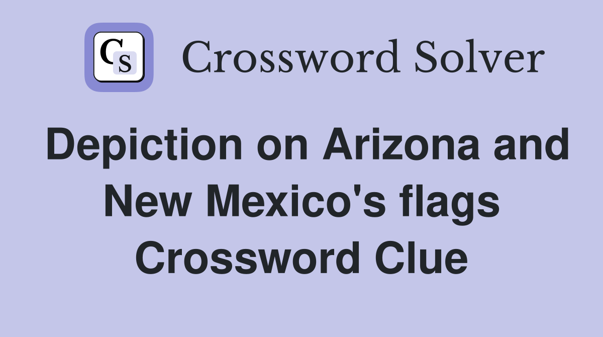 Depiction on Arizona and New Mexico's flags Crossword Clue