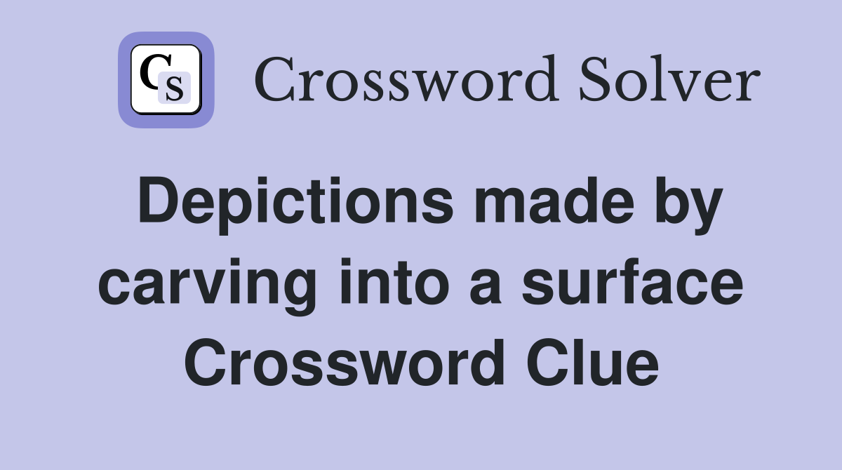 Depictions made by carving into a surface Crossword Clue