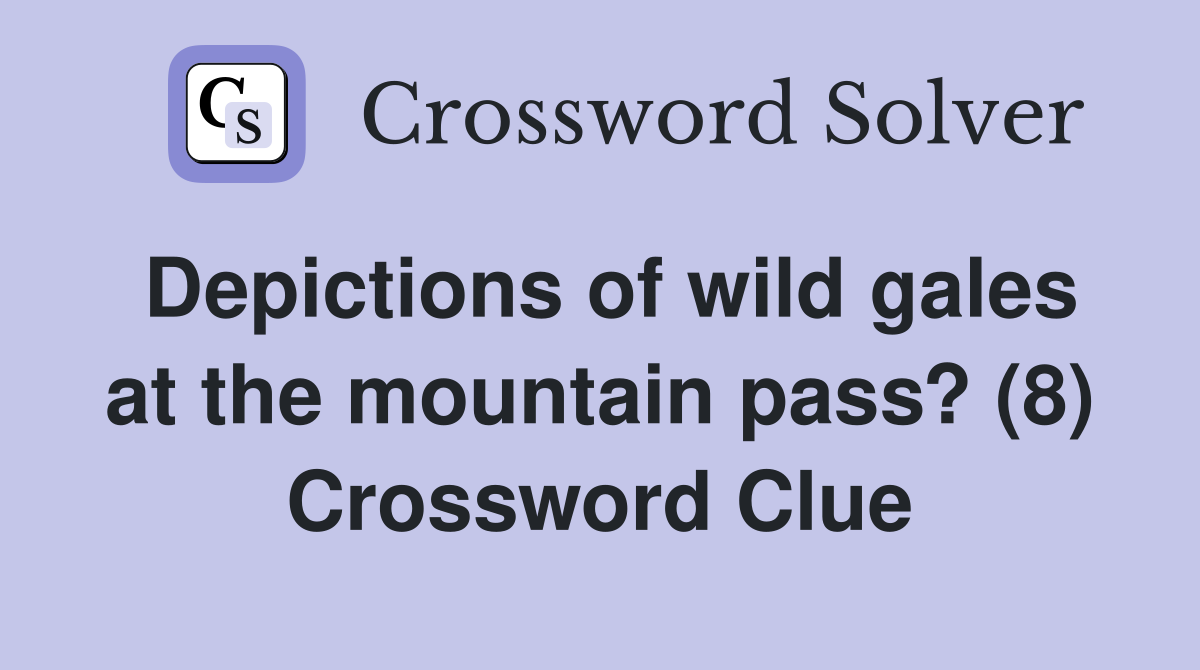 Depictions of wild gales at the mountain pass? (8) Crossword Clue
