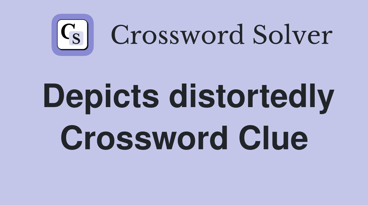 Depicts distortedly Crossword Clue