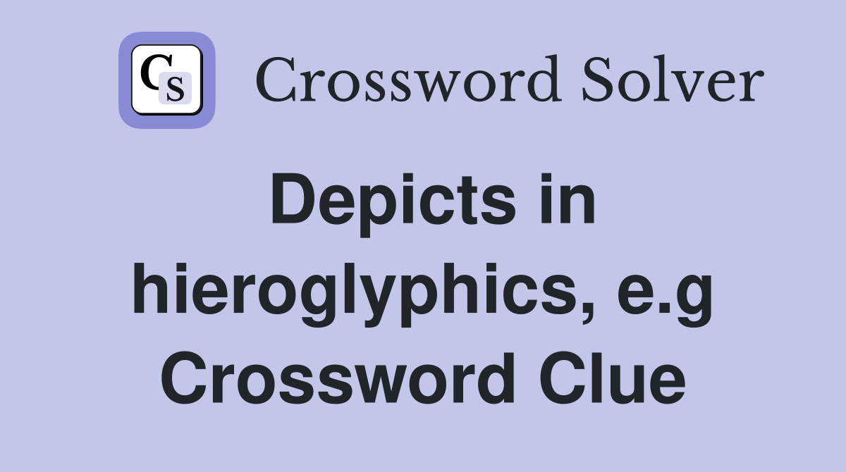 Depicts in hieroglyphics, e.g Crossword Clue