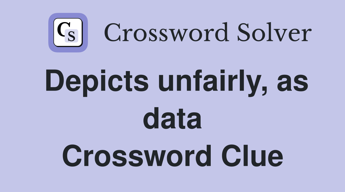 Depicts unfairly, as data Crossword Clue