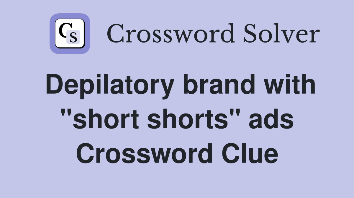 Depilatory brand with "short shorts" ads Crossword Clue