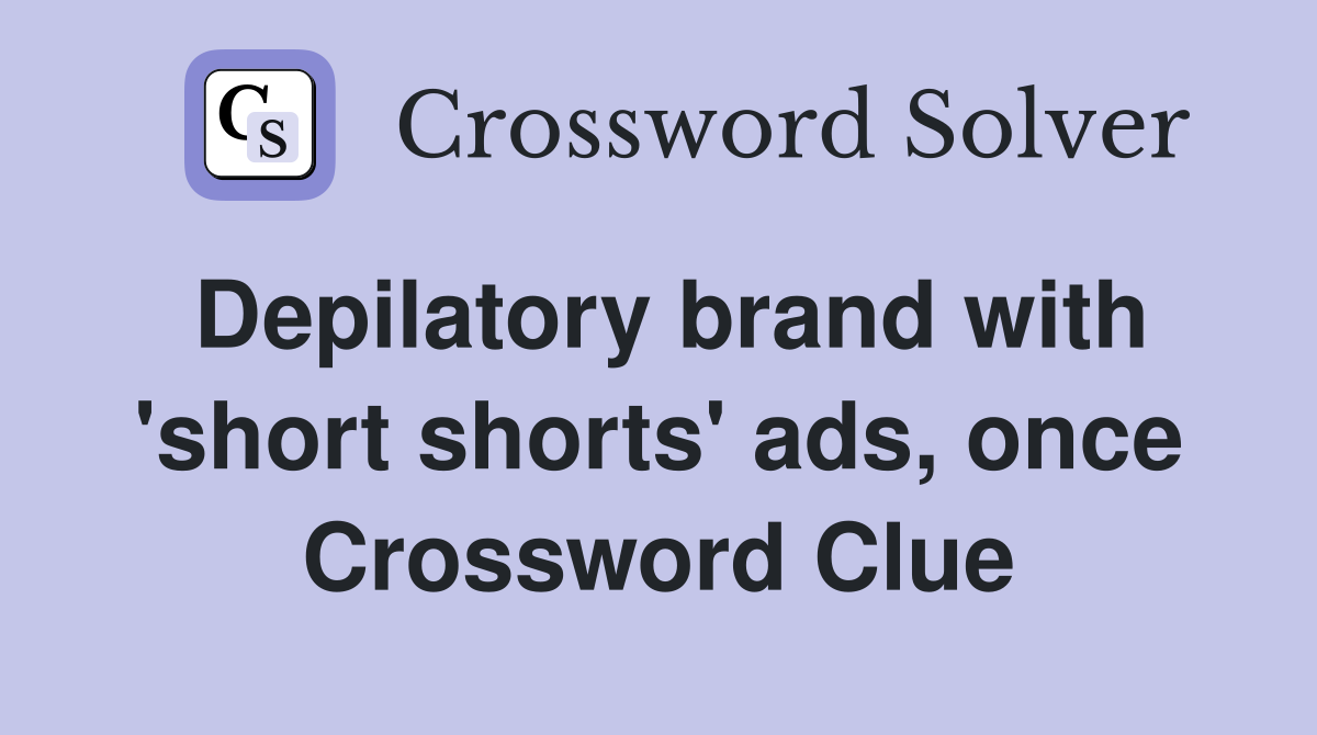 Depilatory brand with 'short shorts' ads, once Crossword Clue