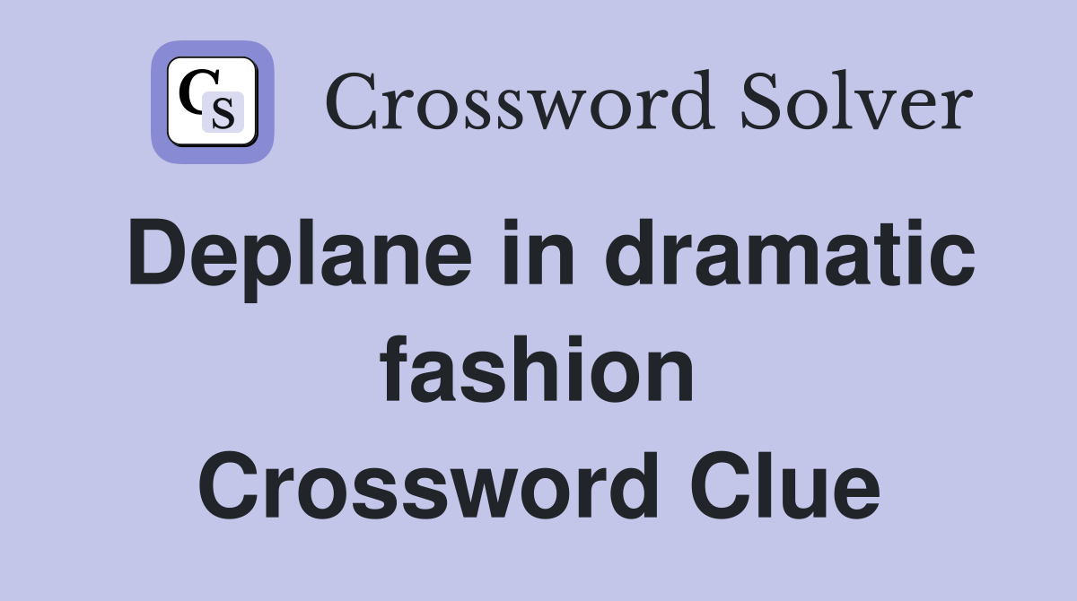 Deplane in dramatic fashion Crossword Clue