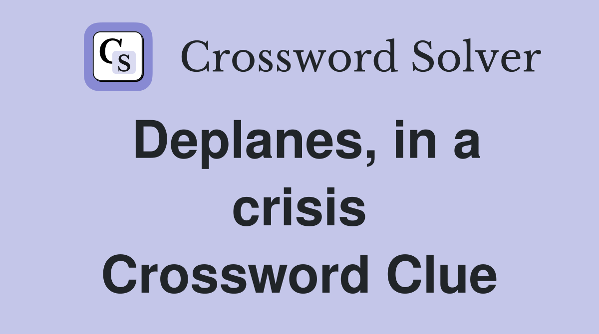 Deplanes, in a crisis Crossword Clue