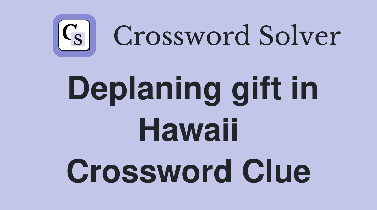 Deplaning gift in Hawaii Crossword Clue