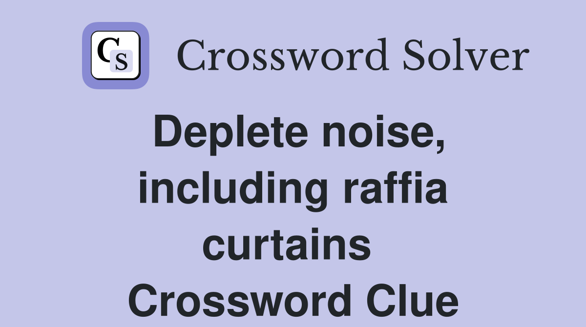 Deplete noise, including raffia curtains  Crossword Clue