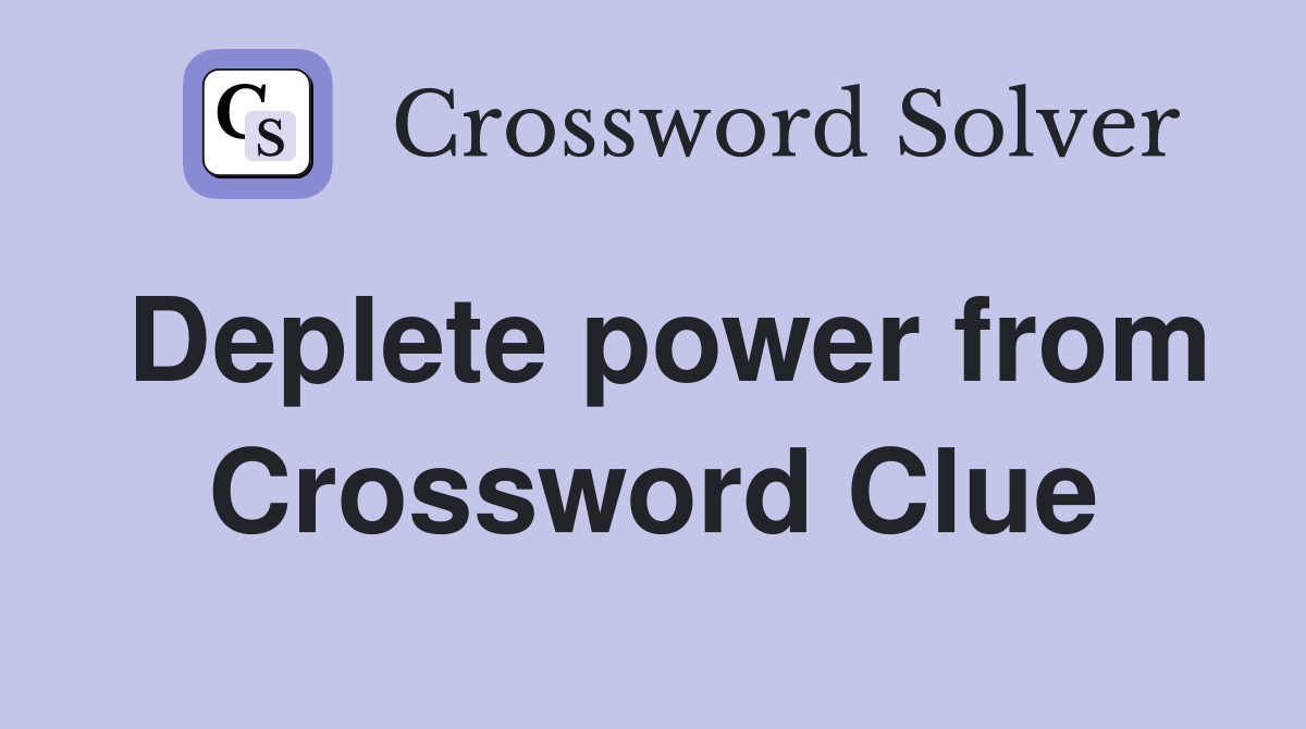 Deplete power from Crossword Clue