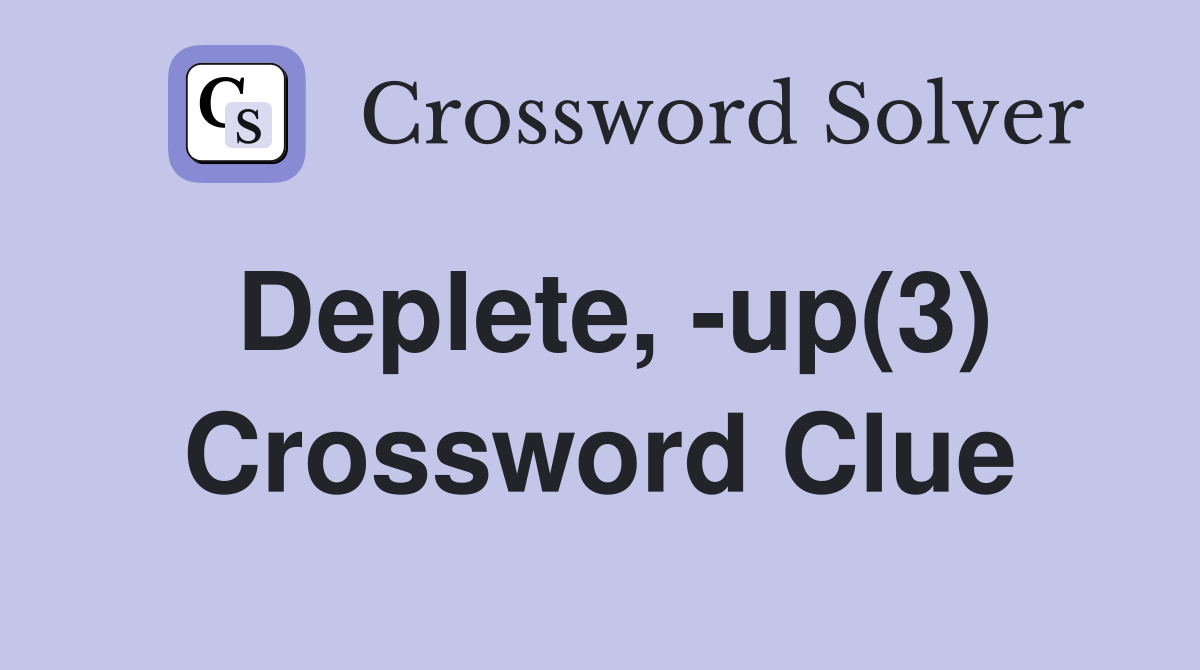 Deplete, -up(3) Crossword Clue