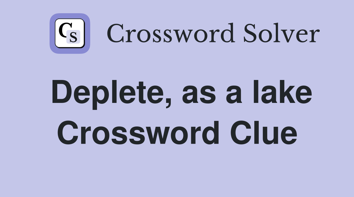 Deplete, as a lake Crossword Clue