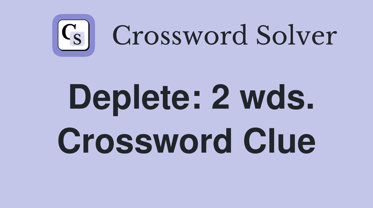 Deplete: 2 wds. Crossword Clue