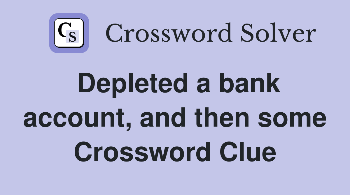 Depleted a bank account, and then some Crossword Clue