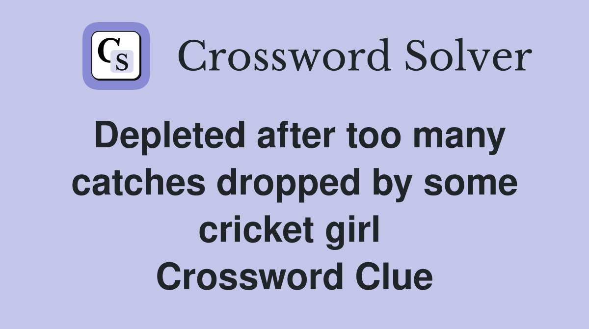 Depleted after too many catches dropped by some cricket girl  Crossword Clue