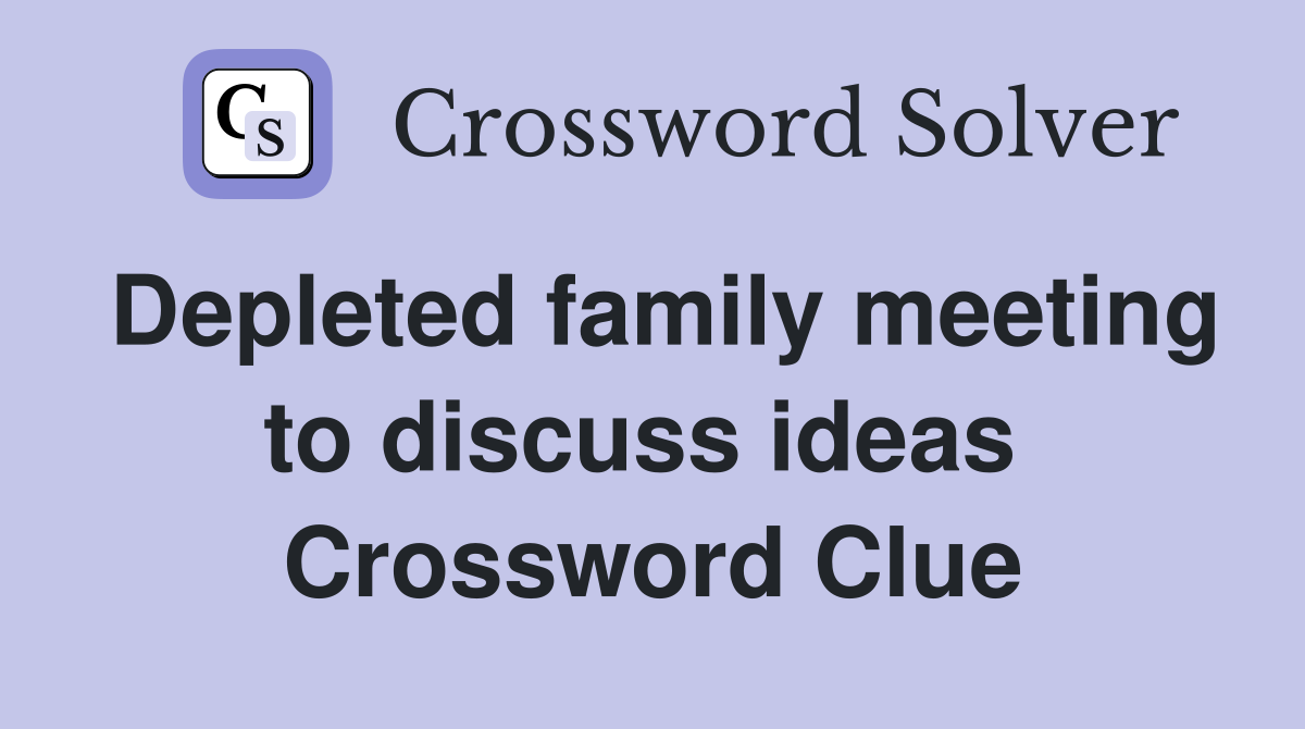 Depleted family meeting to discuss ideas  Crossword Clue