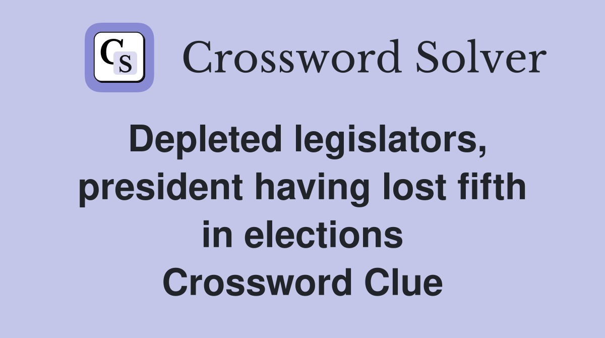 Depleted legislators, president having lost fifth in elections Crossword Clue