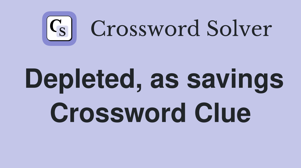 Depleted, as savings Crossword Clue