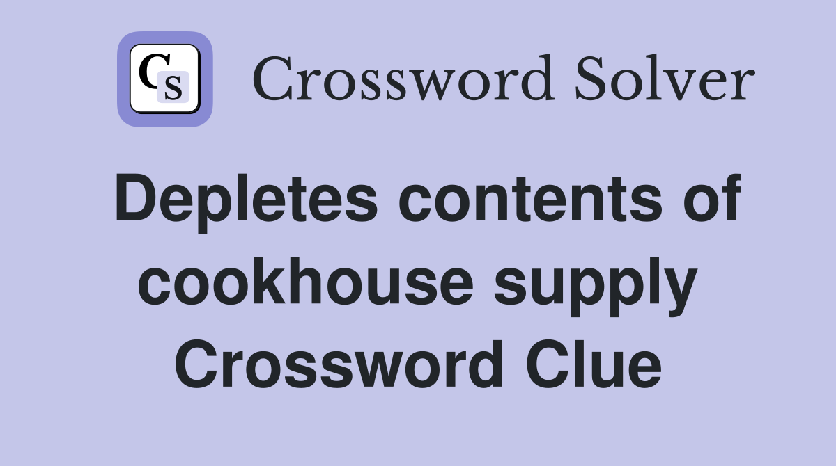 Depletes contents of cookhouse supply Crossword Clue