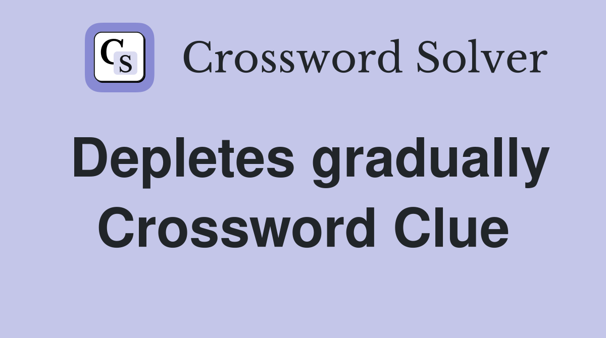 Depletes gradually Crossword Clue
