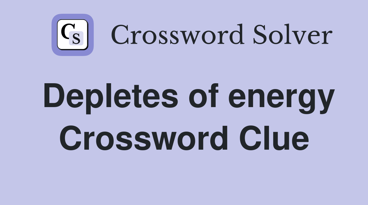 Depletes of energy Crossword Clue