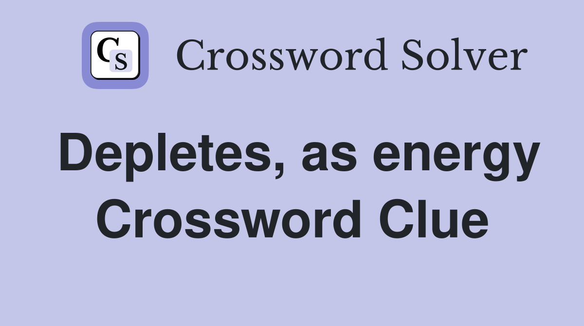 Depletes, as energy Crossword Clue