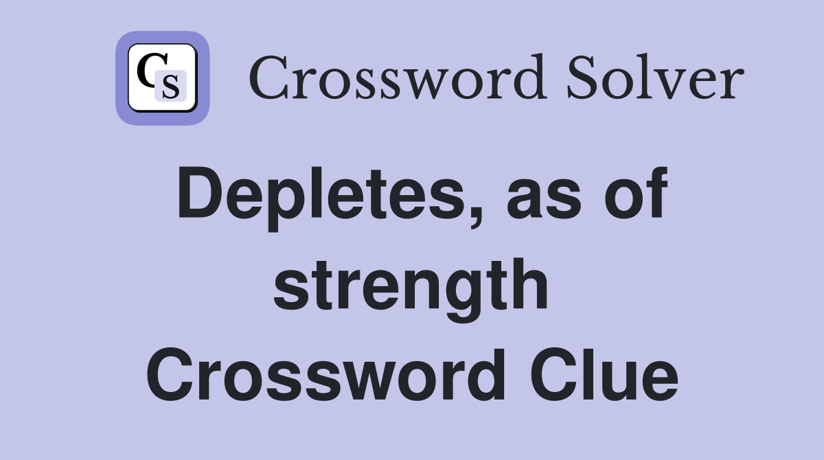 Depletes, as of strength Crossword Clue