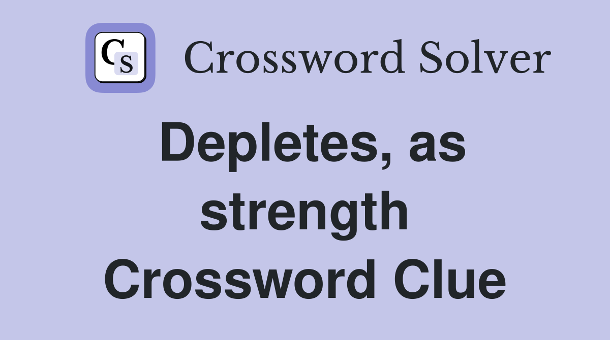 Depletes, as strength Crossword Clue
